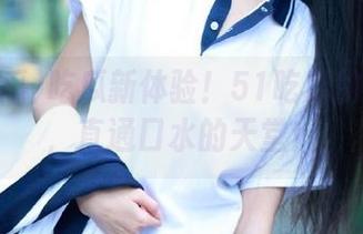 吃瓜新体验！51吃瓜的传送门，直通口水的天堂！