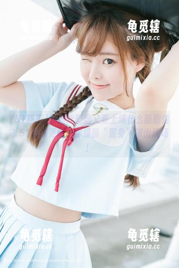 51吃瓜 校园戏剧团又要上演什么新剧情?51吃瓜更新让你提前“置身”演出现场!